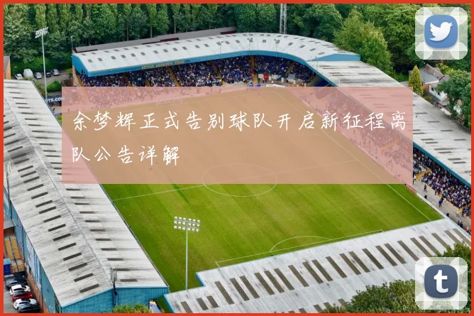 余梦辉正式告别球队开启新征程离队公告详解